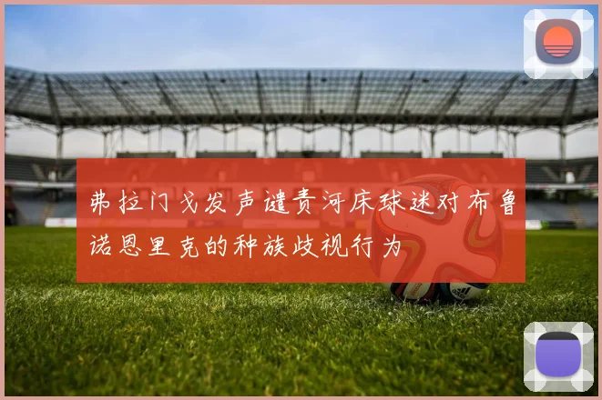 弗拉门戈发声谴责河床球迷对布鲁诺恩里克的种族歧视行为
