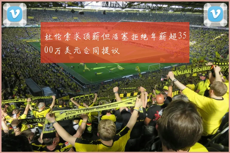 杜伦索求顶薪但活塞拒绝年薪超3500万美元合同提议
